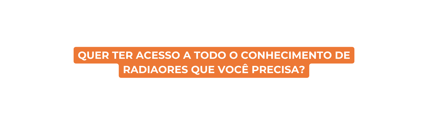 Quer ter acesso a todo o conhecimento de radiaores que você precisa